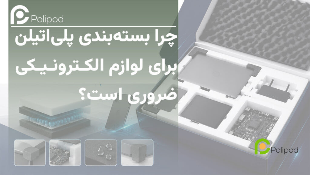 چرا بسته ‌بندی پلی ‌اتیلن برای لوازم الکترونیکی ضروری است؟